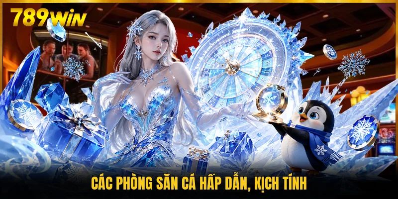 Các phòng săn cá hấp dẫn, kịch tính