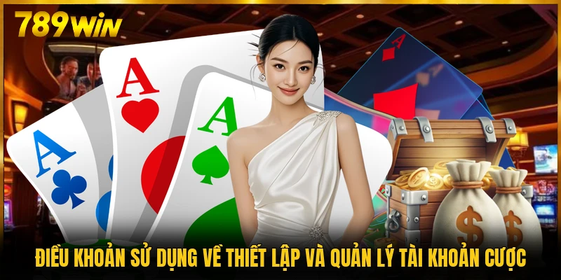 Điều khoản sử dụng về thiết lập và quản lý tài khoản cược